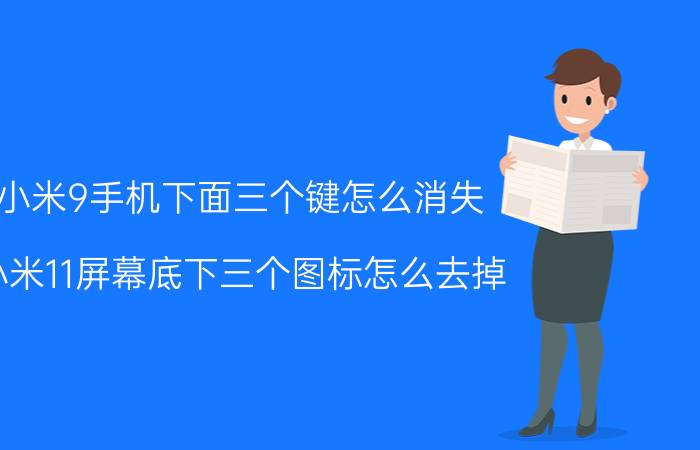 小米9手机下面三个键怎么消失 小米11屏幕底下三个图标怎么去掉？